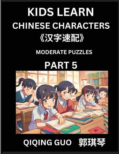 Kids Learn Chinese Characters (Part 5)- A Collection of Moderate Level Mandarin Chinese Puzzles for Kids to Learn Recognizing Simplified Chinese Characters with Easy Lessons, HSK Test Series with Multiple Answers Type Questions and Answers