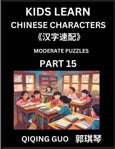 Kids Learn Chinese Characters (Part 15)- A Collection of Moderate Level Mandarin Chinese Puzzles for Kids to Learn Recognizing Simplified Chinese Characters with Easy Lessons, HSK Test Series with Multiple Answers Type Questions and Answers