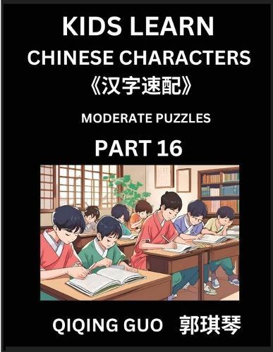 Kids Learn Chinese Characters (Part 16)- A Collection of Moderate Level Mandarin Chinese Puzzles for Kids to Learn Recognizing Simplified Chinese Characters with Easy Lessons, HSK Test Series with Multiple Answers Type Questions and Answers