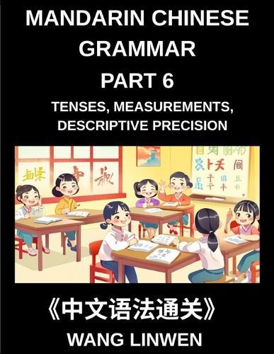 Mandarin Chinese Grammar (Part 6)- Mastering Tenses, Measurements, Descriptive Precision, and Crafting Vivid Sentences, Young, Adults, Beginners, Advanced, HSK All Levels