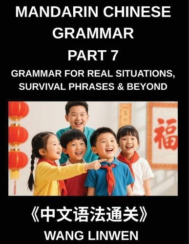 Mandarin Chinese Grammar (Part 7)- Chinese Grammar for Real Situations, Survival Phrases & Beyond, Patterns for Travel, Socializing, and Beyond, Build Sentences, Navigate Situations, Connect with People, Tenses, Particles, and Phrases for Instant Use