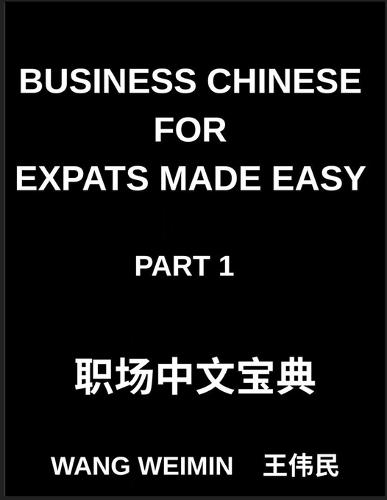 Business Chinese for Expats Made Easy (Part 1)- Essential Vocabulary, Phrases, and Etiquette for Professionals, A Complete Mandarin Language Step-by-Step Guide