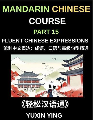 Mandarin Chinese Course (Part 15)- Fluent Chinese Expressions: Mastering Idioms, Colloquialisms, Slang, and Advanced Sentence Structures for Natural Mandarin Fluency
