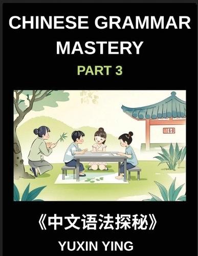 Chinese Grammar Mastery Course (Part 3)- A Structured Mandarin Learning Series for Understanding Modern Chinese Grammar, Expressions, and Daily Communication