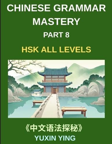 Chinese Grammar Mastery Course (Part 8)- A Practical 20-Chapter Series for Learning Real-Life Mandarin Sentences, Culture, and Communication Skills, 60 Essential Grammar Patterns, HSK All Levels