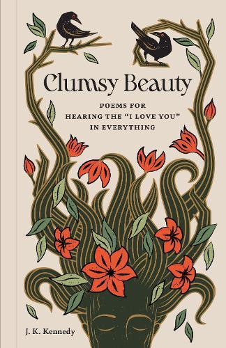 Clumsy Beauty: Poems for Hearing the ""I Love You"" in Everything