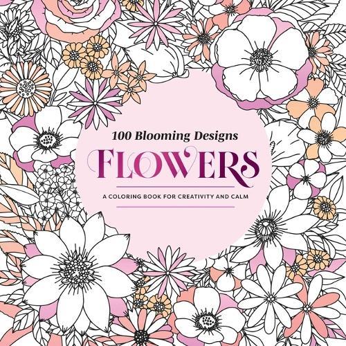 100 Blooming Designs: Flowers: A Coloring Book for Creativity and Calm—with Detailed Illustrations, Thicker Paper, and Tear-Out Sheets