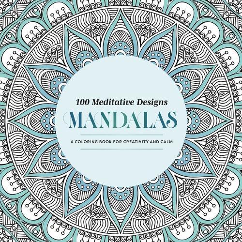 100 Meditative Designs: Mandalas: A Coloring Book for Creativity and Calm—with Detailed Illustrations, Thicker Paper, and Tear-Out Sheets
