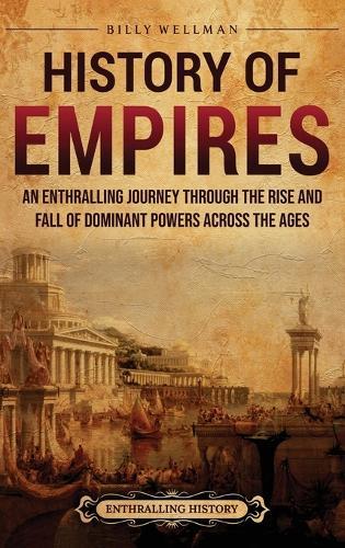 History of Empires: An Enthralling Journey through the Rise and Fall of Dominant Powers across the Ages