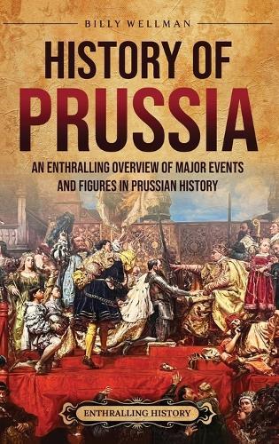 History of Prussia: An Enthralling Overview of Major Events and Figures in Prussian History
