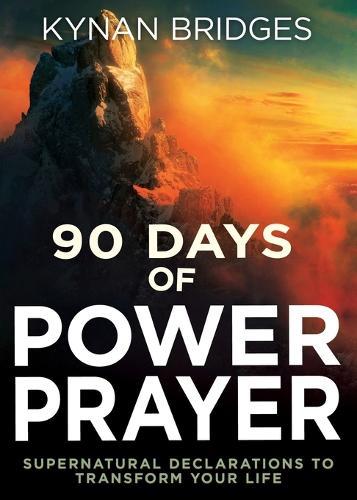 90 Days of Power Prayer: Supernatural Declarations to Transform Your Life