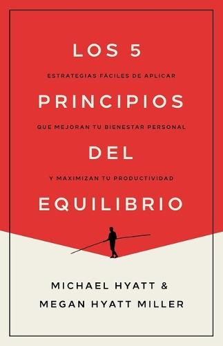 Los 5 Principios del Equilibrio: Estrategias Fáciles de Aplicar Que Mejoran Tu Bienestar Personal Y Maximizan Tu Productividad