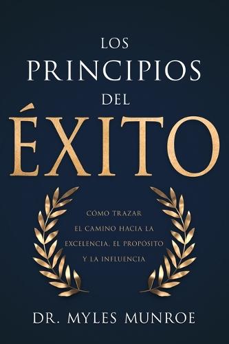 Los Principios del Éxito: Cómo Trazar El Camino Hacia La Excelencia, El Propósito Y La Influencia