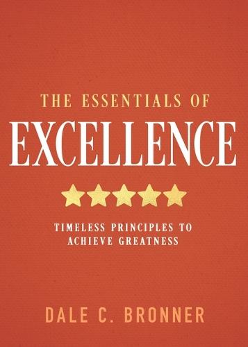 The Essentials of Excellence: Timeless Principles to Achieve Greatness