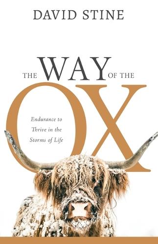 The Way of the Ox: Endurance to Thrive in the Storms of Life