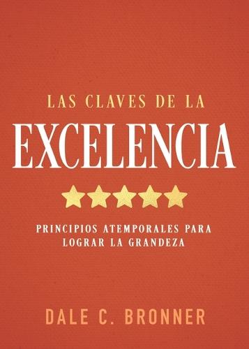 Las Claves de la Excelencia: Principios Atemporales Para Lograr La Grandeza