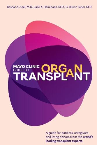 Mayo Clinic Guide to Organ Transplant: A Comprehensive Guide for Patients from the World's Leading Transplant Experts