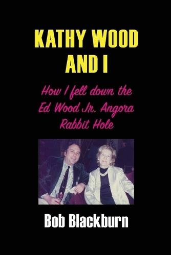 Kathy Wood and I: How I Fell Down the Ed Wood, Jr. Angora Rabbit Hole