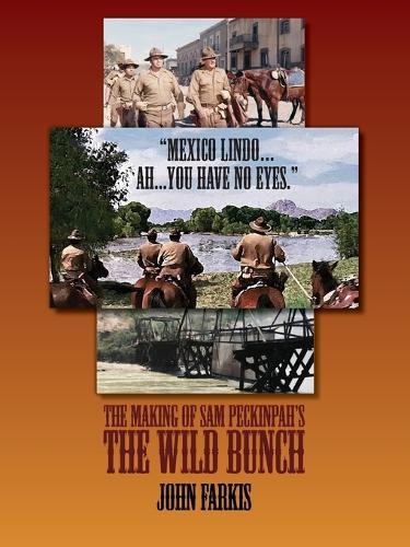 ""Mexico Lindo...Ah...You Have No Eyes."" - The Making of Sam Peckinpah's The Wild Bunch