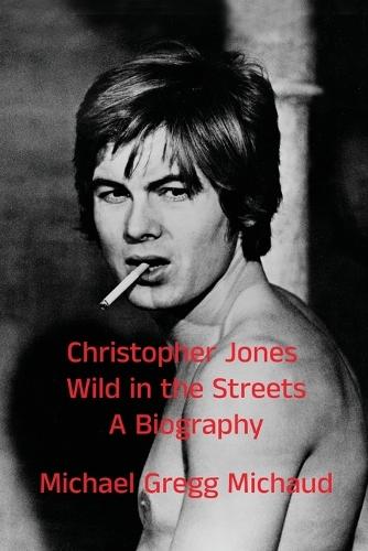 Christopher Jones - Wild in the Streets - A Biography