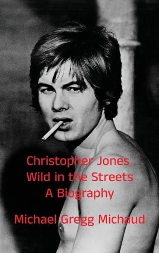 Christopher Jones - Wild in the Streets - A Biography