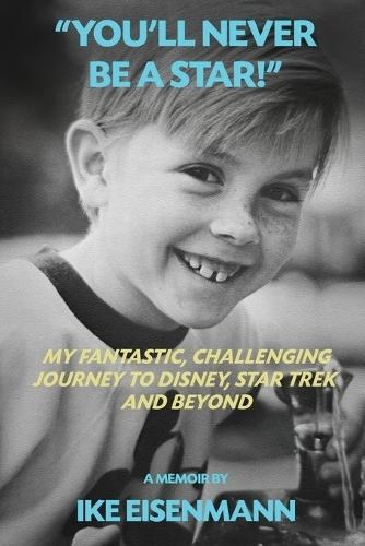 ""You'll Never Be A Star!"" My Fantastic, Challenging Journey to Disney, Star Trek and Beyond