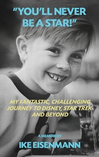 ""You'll Never Be A Star!"" My Fantastic, Challenging Journey to Disney, Star Trek and Beyond
