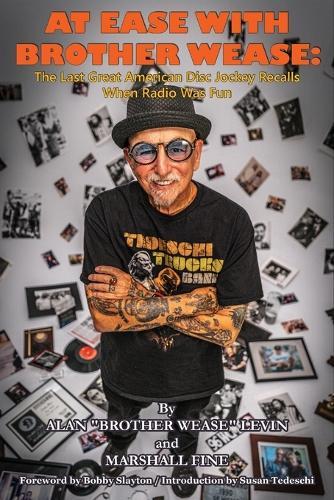 At Ease with Brother Wease: The Last Great American Disc Jockey Recalls When Radio Was Fun