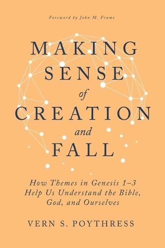 Making Sense of Creation and Fall: How Themes in Genesis 1-3 Help Us Understand the Bible, God, and Ourselves