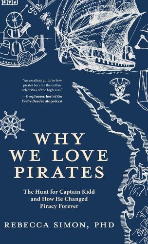 Why We Love Pirates: The Hunt for Captain Kidd and How He Changed Piracy Forever