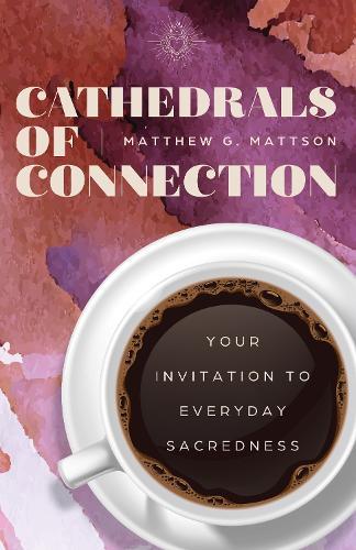 Cathedrals of Connection: Your Invitation to Everyday Sacredness