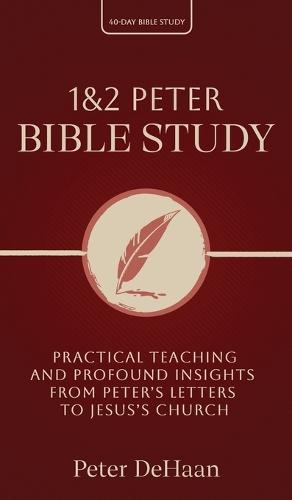 1 & 2 Peter Bible Study: Practical Teaching and Profound Insights from Peter's Letters to Jesus's Church