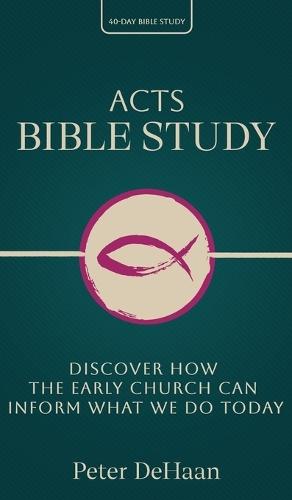 Acts Bible Study: Discover How the Early Church Can Inform What We Do Today
