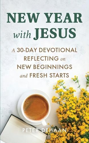 New Year with Jesus: A 31-Day Devotional Reflecting on New Beginnings and Fresh Starts