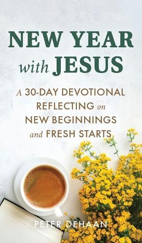 New Year with Jesus: A 31-Day Devotional Reflecting on New Beginnings and Fresh Starts