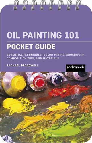 Oil Painting 101: Pocket Guide: Essential Techniques, Color Mixing, Brushwork, Composition Tips, and Materials