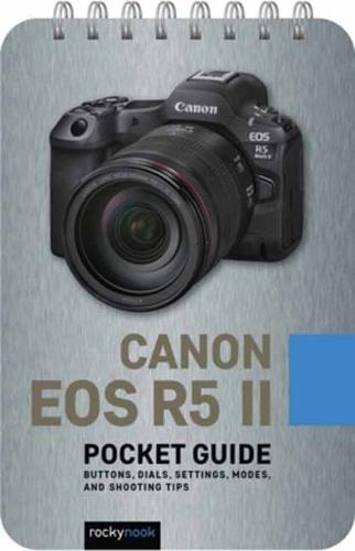 Canon EOS R5 II: Pocket Guide: Buttons, Dials, Settings, Modes, and Shooting Tips