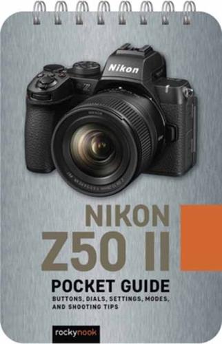 The Nikon Z50 II: Pocket Guide: Buttons, Dials, Settings, Modes, and Shooting Tips