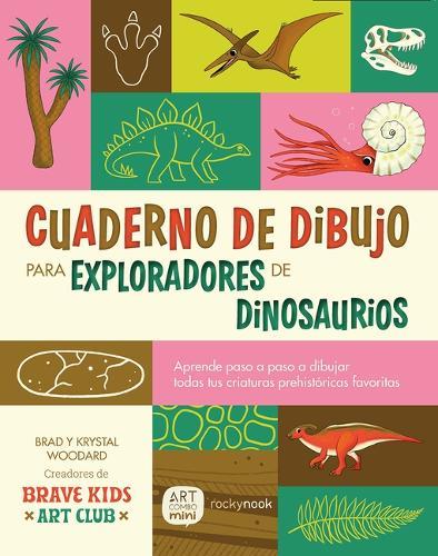 Cuaderno de Dibujo Para Exploradores de Dinosaurios / Dinosaur Explorer Sketchbook: Lecciones Paso a Paso Para Dibujar Todas Tus Criaturas Prehistóricas Favoritas / Step-By-Step Lessons for Drawing All Your Favorite Prehistoric Creatures
