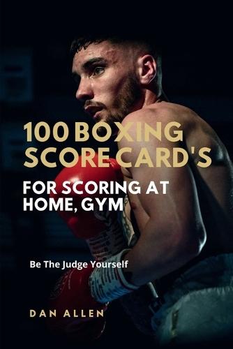 100 Boxing Score Card's For Scoring At Home, Gym: Be The Judge Yourself