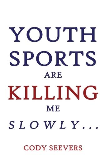Youth Sports Are Killing Me Slowly