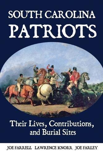 South Carolina Patriots: Their Lives, Contributions, and Burial Sites