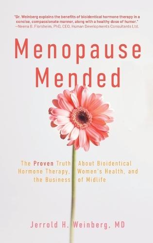 Menopause Mended: The Proven Truth About Bioidentitcal Hormone Therapy, Women's Health, and the Business of Midlife