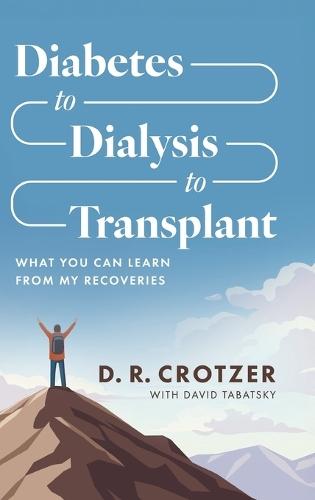 Diabetes to Dialysis to Transplant: What You Can Learn from My Recoveries