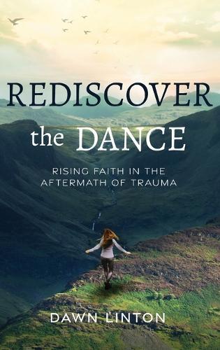 Rediscover the Dance: Rising Faith in the Aftermath of Trauma