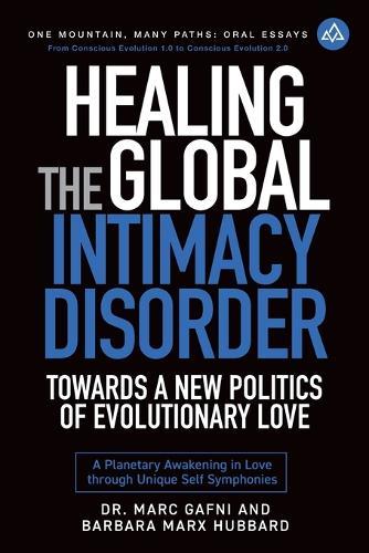 Healing the Global Intimacy Disorder with a New Politics of Intimacy: Becoming Agents of Intimacy: Planetary Awakening in Love Through Unique Self Symphonies