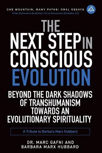 The Next Step in Conscious Evolution: Beyond the Dark Shadows of Transhumanism Towards an Evolutionary Spirituality: a Tribute to Barbara Marx Hubbard