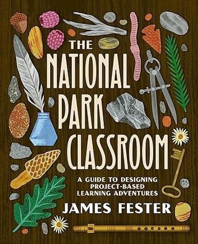 The National Park Classroom: A Guide to Designing Project-Based Learning Adventures