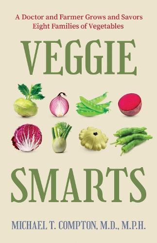 Veggie Smarts: A Doctor and Farmer Grows and Savors Eight Families of Vegetables
