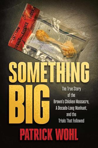 Something Big: The True Story of the Brown's Chicken Massacre, A Decade-Long Manhunt, and the Trials That Followed